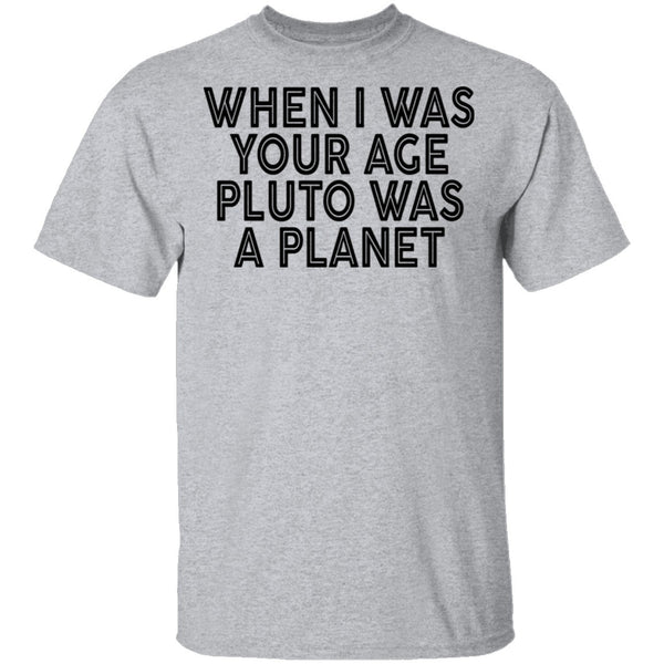 When I Was Your Age Pluto Was A PLanet T-Shirt CustomCat
