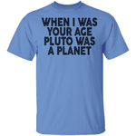 When I Was Your Age Pluto Was A PLanet T-Shirt CustomCat