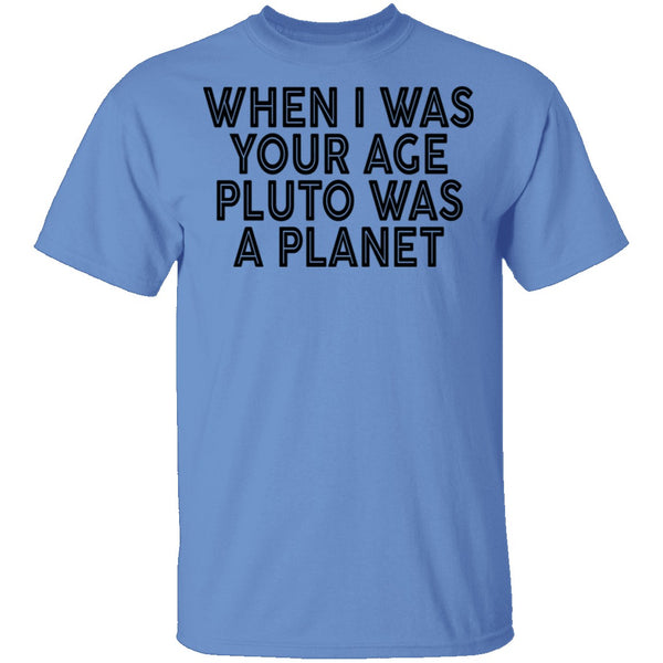 When I Was Your Age Pluto Was A PLanet T-Shirt CustomCat