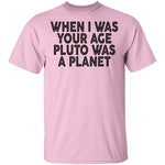 When I Was Your Age Pluto Was A PLanet T-Shirt CustomCat