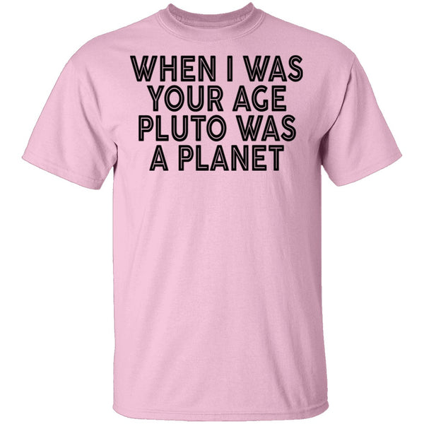 When I Was Your Age Pluto Was A PLanet T-Shirt CustomCat