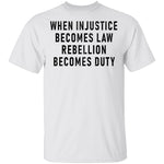 When Injustice Becomes Law, Rebellion Becomes Duty T-Shirt CustomCat