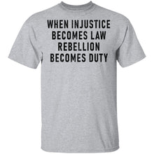 When Injustice Becomes Law, Rebellion Becomes Duty T-Shirt