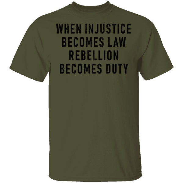 When Injustice Becomes Law, Rebellion Becomes Duty T-Shirt CustomCat
