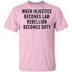When Injustice Becomes Law, Rebellion Becomes Duty T-Shirt CustomCat