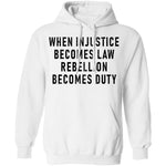 When Injustice Becomes Law, Rebellion Becomes Duty T-Shirt CustomCat