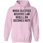When Injustice Becomes Law, Rebellion Becomes Duty T-Shirt CustomCat