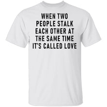 When Two People Stalk Each Other At The Same Time It's Called Love T-Shirt
