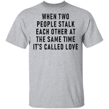 When Two People Stalk Each Other At The Same Time It's Called Love T-Shirt