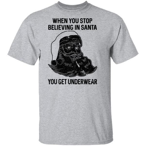 When You Stop Believing In santa You Get Underwear T-Shirt CustomCat