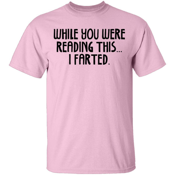 While You Were Reading this I Farted T-Shirt CustomCat