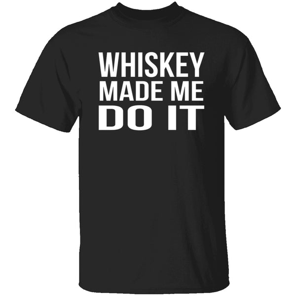Whiskey Made Me Do It T-Shirt CustomCat