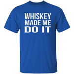 Whiskey Made Me Do It T-Shirt CustomCat