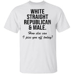 White Straight Republican Male How Else Can I Piss You Off Today T-Shirt CustomCat