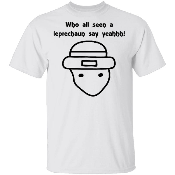 Who All Seen A Leprechaun Say Yeahhh T-Shirt CustomCat