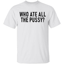 Who Ate All The Pussy T-Shirt