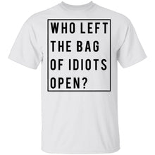 Who Left The Bag Of Idiots Open T-Shirt