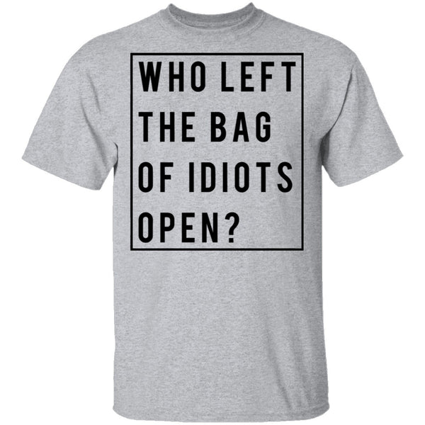 Who Left The Bag Of Idiots Open T-Shirt CustomCat