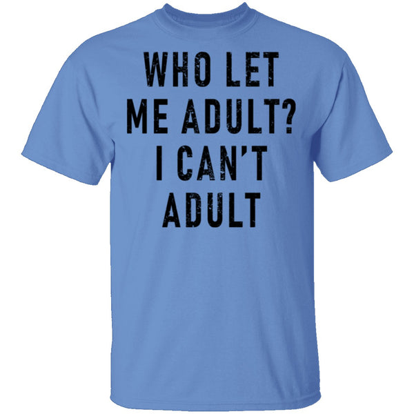 Who Let Me Adult I Can't Adult T-Shirt CustomCat