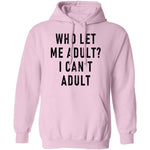 Who Let Me Adult I Can't Adult T-Shirt CustomCat