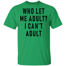 Who Let Me Adult I Can't Adult T-Shirt