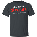 Who Needs Drugs T-Shirt CustomCat