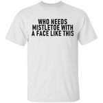Who Needs Mistletoe With A Face Like This T-Shirt CustomCat