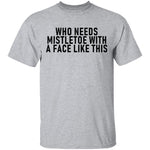 Who Needs Mistletoe With A Face Like This T-Shirt CustomCat