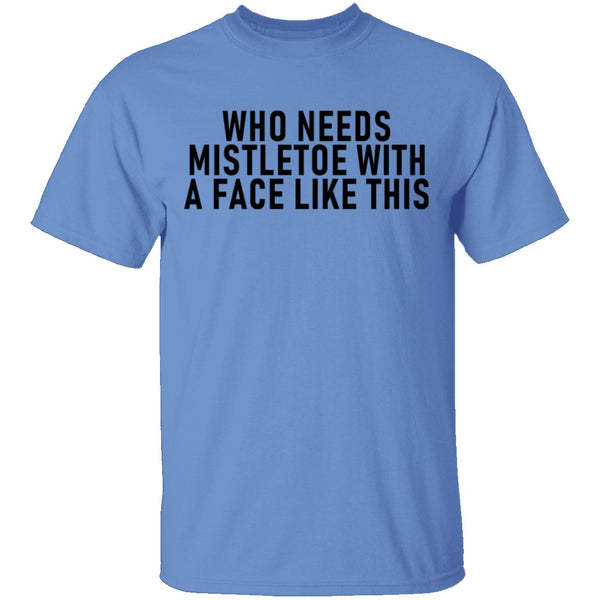 Who Needs Mistletoe With A Face Like This T-Shirt CustomCat