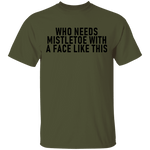 Who Needs Mistletoe With A Face Like This T-Shirt CustomCat