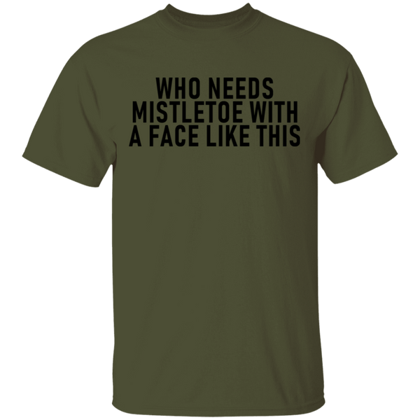 Who Needs Mistletoe With A Face Like This T-Shirt CustomCat
