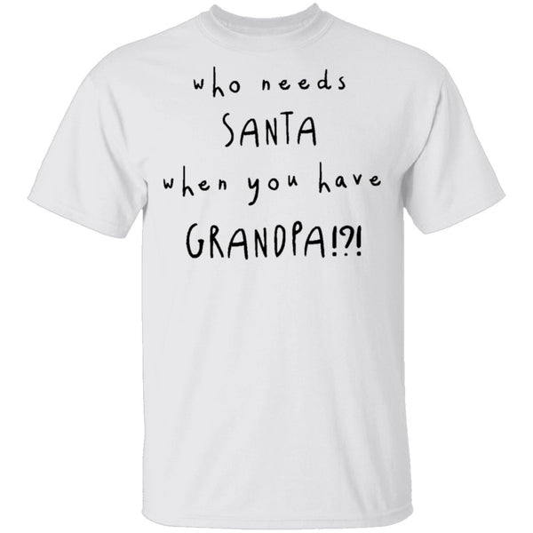 Who Needs Santa When You Have Grandpa T-Shirt CustomCat