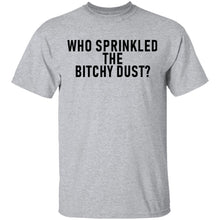 Who Sprinkled The Bitchy Dust T-Shirt