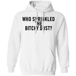 Who Sprinkled The Bitchy Dust T-Shirt CustomCat