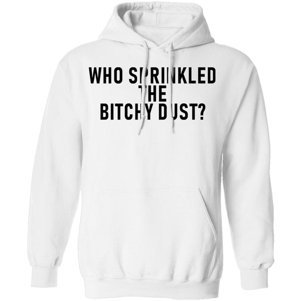 Who Sprinkled The Bitchy Dust T-Shirt CustomCat