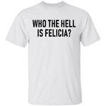 Who the Hell is Felicia? T-Shirt CustomCat