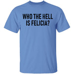 Who the Hell is Felicia? T-Shirt CustomCat