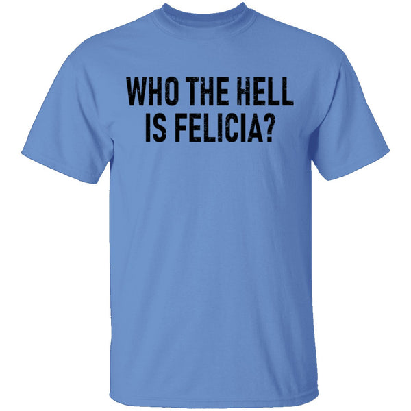 Who the Hell is Felicia? T-Shirt CustomCat