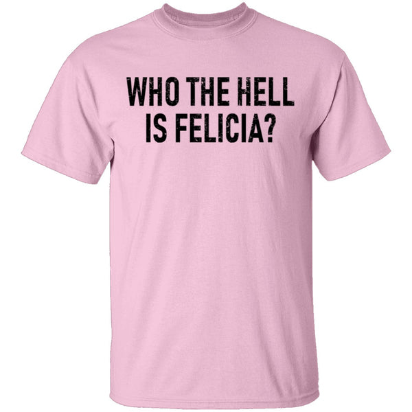 Who the Hell is Felicia? T-Shirt CustomCat