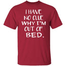 Why Am I Out Of Bed T-Shirt CustomCat