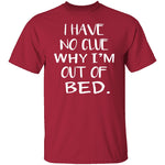 Why Am I Out Of Bed T-Shirt CustomCat