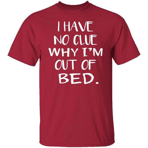 Why Am I Out Of Bed T-Shirt CustomCat