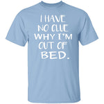 Why Am I Out Of Bed T-Shirt CustomCat