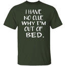 Why Am I Out Of Bed T-Shirt CustomCat