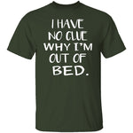 Why Am I Out Of Bed T-Shirt CustomCat