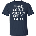 Why Am I Out Of Bed T-Shirt CustomCat