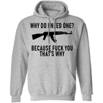 Why Do I Need One Because Fuck You That's Why T-Shirt CustomCat