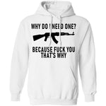 Why Do I Need One Because Fuck You That's Why T-Shirt CustomCat