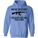 Why Do I Need One Because Fuck You That's Why T-Shirt CustomCat