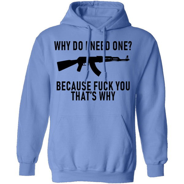 Why Do I Need One Because Fuck You That's Why T-Shirt CustomCat
